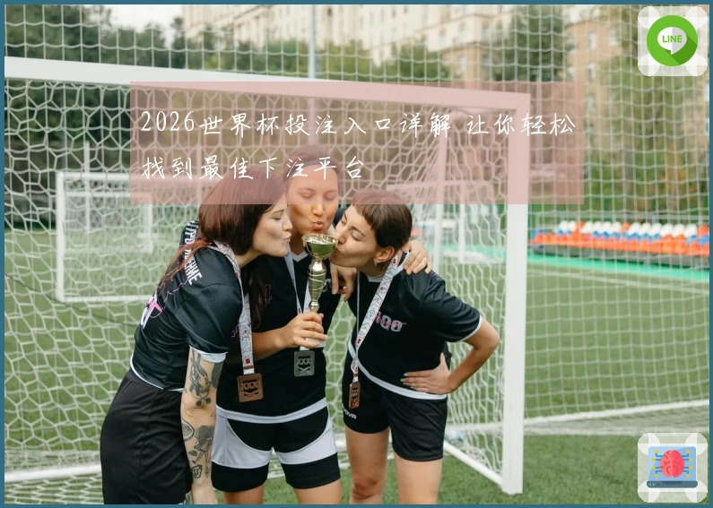2026世界杯投注入口详解 让你轻松找到最佳下注平台