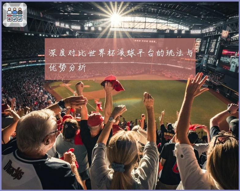 深度对比世界杯滚球平台的玩法与优势分析